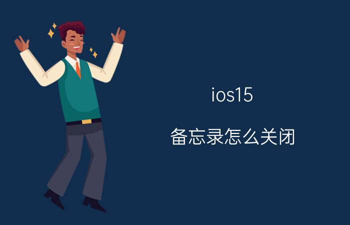 ios15 备忘录怎么关闭 苹果13备忘录经常跳出来？